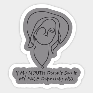 If my mouth doesn't say it my face definitely will Sticker